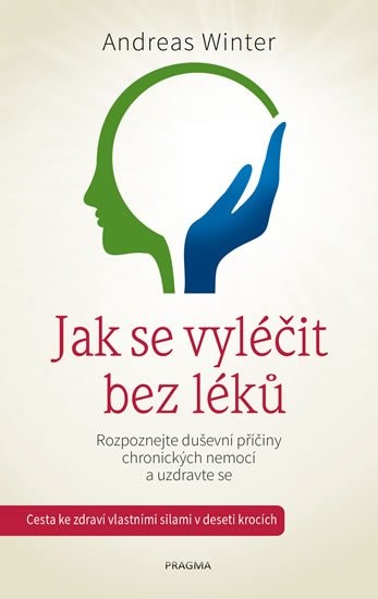 Jak se vyléčit bez léků: Rozpoznejte duševní příčiny chronických nemocí a uzdravte se