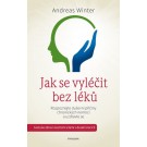 Jak se vyléčit bez léků: Rozpoznejte duševní příčiny chronických nemocí a uzdravte se